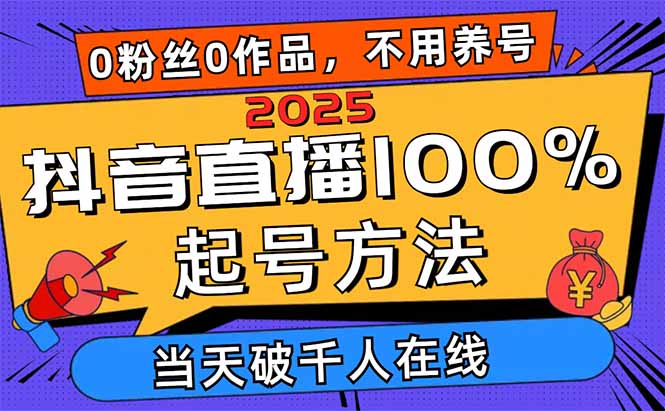 2025抖音直播100%起号方法，0粉丝0作品当天破千人在线 可配合多种变现方式-森森项目库