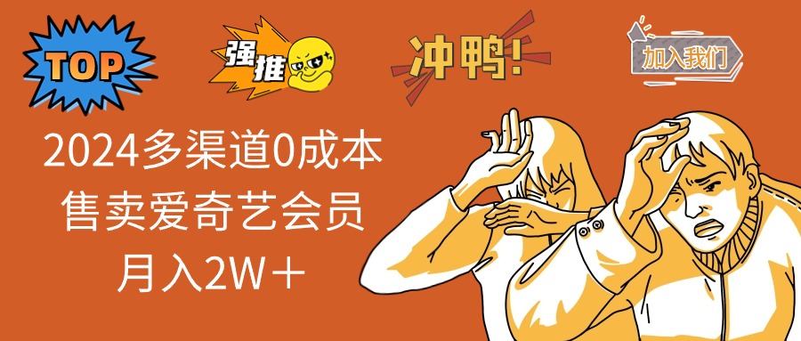 2025多渠道0成本售卖爱奇艺会员月入2W＋-森森项目库