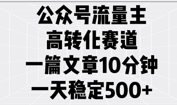 公众号流量主高转化赛道，一篇文章10分钟，一天稳定5张-森森项目库