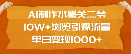 AI制作水墨关二爷，10W+浏览引爆流量，单日变现1k-森森项目库