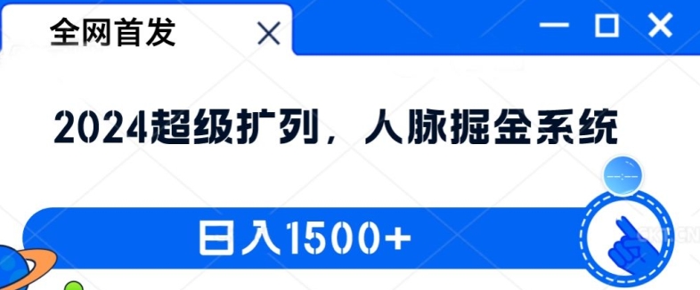 全网首发：2024超级扩列，人脉掘金系统，日入1.5k【揭秘】-森森项目库