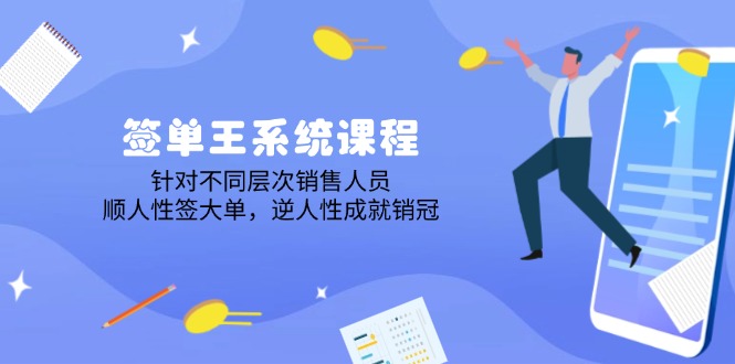 签单王系统课程，针对不同层次销售人员，顺人性签大单，逆人性成就销冠-森森项目库