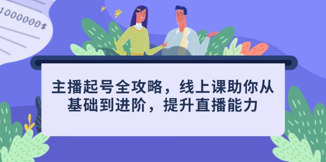 主播起号全攻略，线上课助你从基础到进阶，提升直播能力-森森项目库