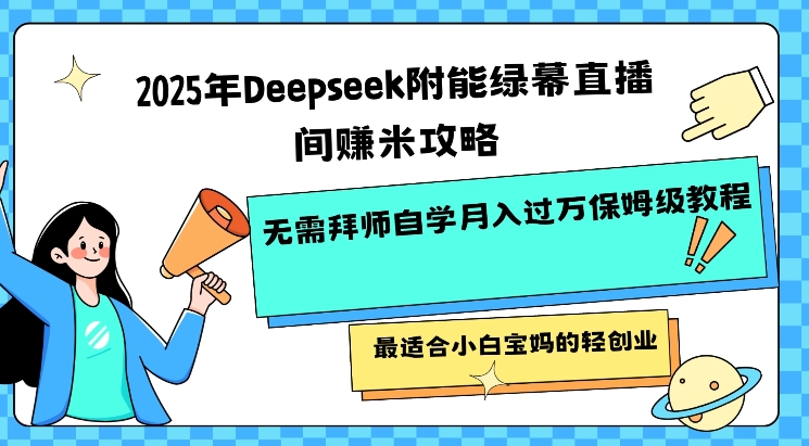 2025年Deepseek附能绿幕直播间挣米攻略无需拜师自学月入过W保姆级教程，最适合小白宝妈的轻创业-森森项目库