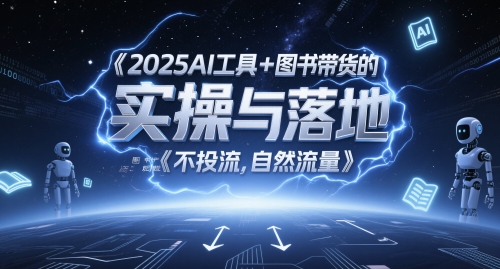 2025AI工具+图书带货的实操与落地，图文起号带货全攻略，不投流，自然流量-森森项目库