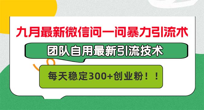 九月最新微信问一问暴力引流术，团队自用引流术，每天稳定300+创…-森森项目库
