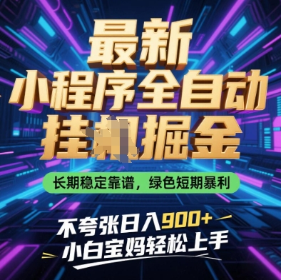 最新小程序全自动挂G掘金，长期稳定靠谱，绿色短期暴利不夸张日入9张，小白宝妈轻松上手【揭秘】-森森项目库