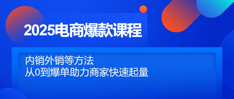 2025电商爆款课程，内销外销等方法，从0到爆单助力商家快速起量-森森项目库