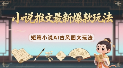 小说推文最新爆款玩法，短篇小说AI古风图文玩法-森森项目库