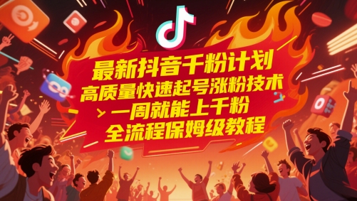 最新抖音千粉计划，高质量快速起号涨粉技术，一周就能上千粉，全流程保姆级教程-森森项目库