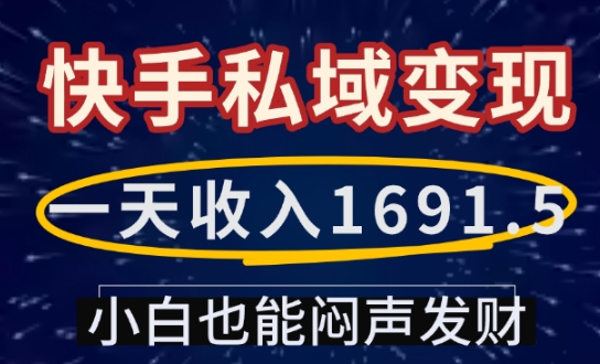 一天收入1691.5，快手私域变现，小白也能闷声发财-森森项目库