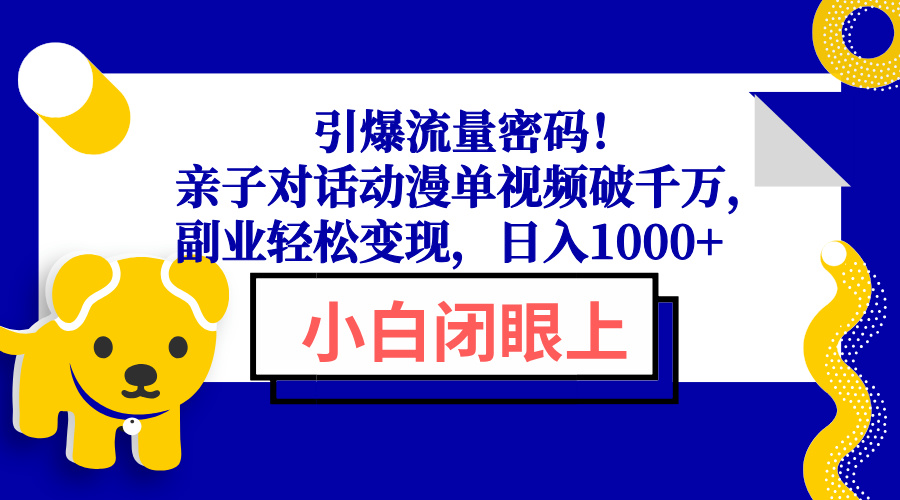 引爆流量密码！亲子对话动漫单视频破千万，副业轻松变现，日入1000+-森森项目库