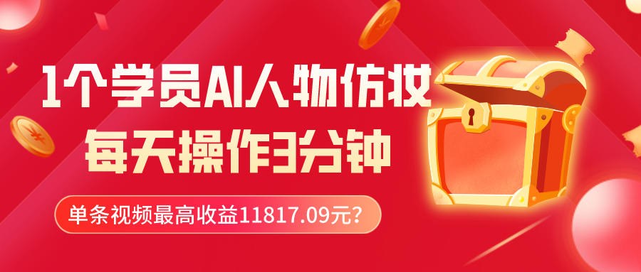 1个学员AI人物仿妆，每天操作3分钟，单条视频最高收益11817.09元？-森森项目库