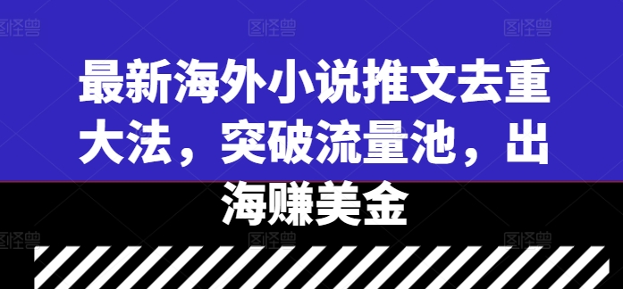 最新海外小说推文去重大法，突破流量池，出海赚美金-森森项目库