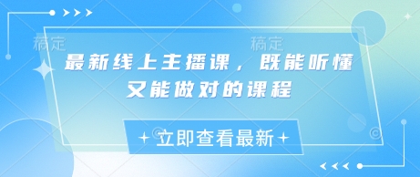 最新线上主播课，既能听懂又能做对的课程-森森项目库
