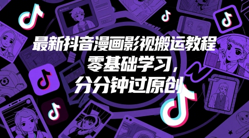 最新抖音漫画影视搬运教程，零基础学习，分分钟过原创-森森项目库