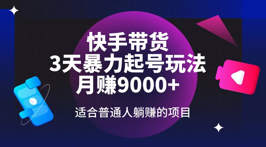 快手带货，3天起号暴力玩法，月赚9000+，适合普通人躺赚的项目-森森项目库