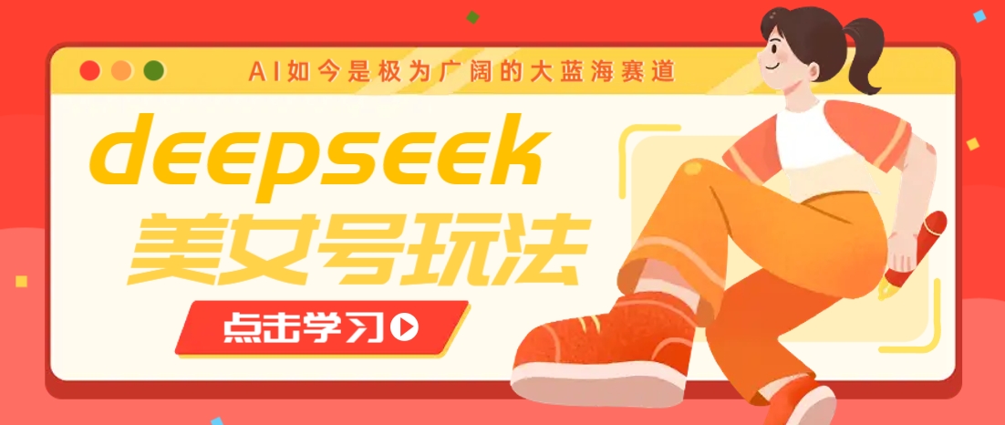 借助deepseek创作出各种风格的美女视频，7天快速涨粉，多种变现月入万元-森森项目库
