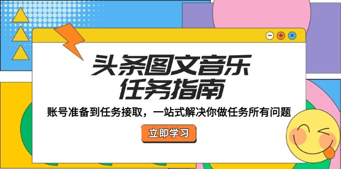 头条图文音乐任务指南：账号准备到任务接取，一站式解决你做任务所有问题-森森项目库
