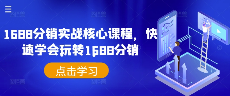1688分销实战核心课程，快速学会玩转1688分销-森森项目库