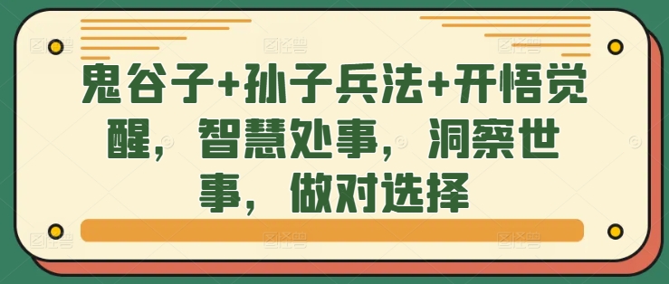 鬼谷子+孙子兵法+开悟觉醒，智慧处事，洞察世事，做对选择-森森项目库