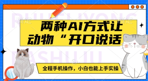 两种AI方式让动物“开口说话”  全程手机操作，小白也能上手实操-森森项目库