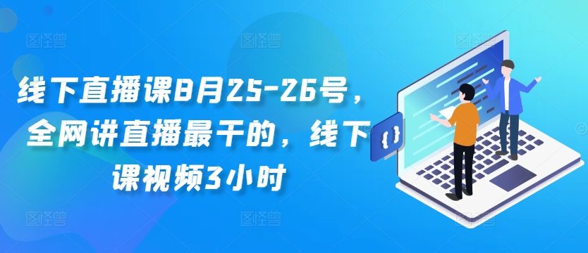 线下直播课8月25-26号，全网讲直播最干的，线下课视频3小时-森森项目库
