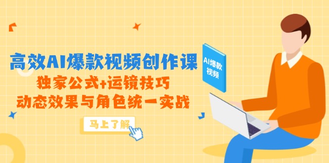 高效AI爆款视频创作课，独家公式+运镜技巧，动态效果与角色统一实战-森森项目库