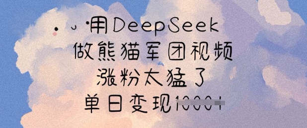 用DeepSeek做熊猫军团视频，涨粉太猛了，单日变现多张-森森项目库