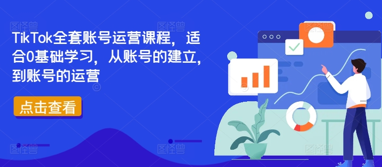TikTok全套账号运营课程，适合0基础学习，从账号的建立，到账号的运营-森森项目库