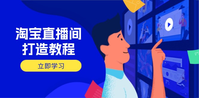 淘宝直播间打造教程：掌握开播添加商品与选品核心逻辑，打造高转化直播间-森森项目库