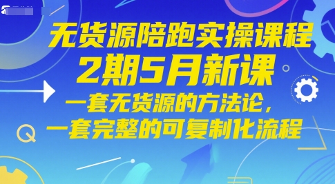 无货源陪跑实操课程2期5月新课，一套无货源的方法论，一套完整的可复制化流程-森森项目库