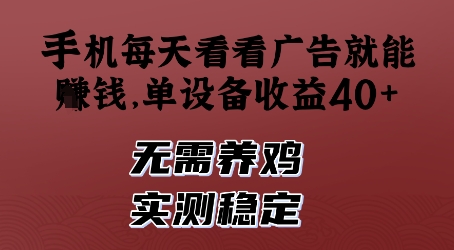 手机每天看看广告就能挣钱，单设备收益40+，无需养鸡，实测稳定【揭秘】-森森项目库