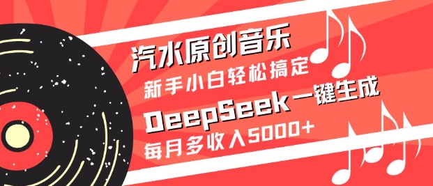 汽水原创音乐DeepSeek一键生成，新手小白轻松搞定，每月多收入5k+-森森项目库