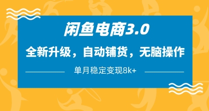 闲鱼电商3.0，全新升级，自动铺货，无脑操作，单月稳定变现8k+【揭秘】-森森项目库