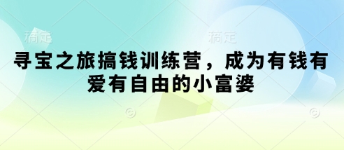 寻宝之旅搞钱训练营，成为有钱有爱有自由的小富婆-森森项目库