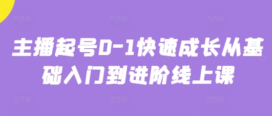 主播起号0-1快速成长从基础入门到进阶线上课-森森项目库