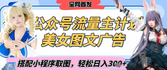 2025最新公众号美女图文流量主计划，搭配小程序取图轻松日入3张+(全网首发)-森森项目库