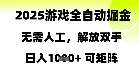2025游戏全自动掘金，无需人工，解放双手日入1k+可矩阵【揭秘】-森森项目库