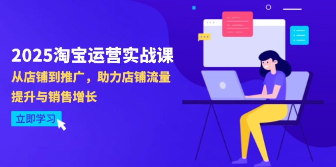 2025淘宝运营实战课-4月更新：从店铺到推广，助力店铺流量提升与销售增长-森森项目库