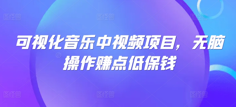 可视化音乐中视频项目，无脑操作赚点低保钱-森森项目库