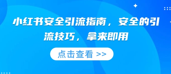 小红书安全引流指南，安全的引流技巧，拿来即用-森森项目库