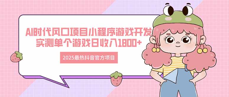 2025最热抖音官方项目 Ai时代风口项目小程序游戏开发 实测单个游戏日收…-森森项目库