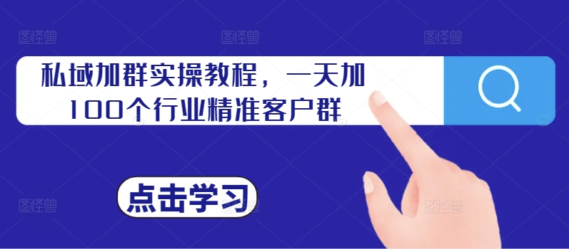 私域加群实操教程，一天加100个行业精准客户群-森森项目库