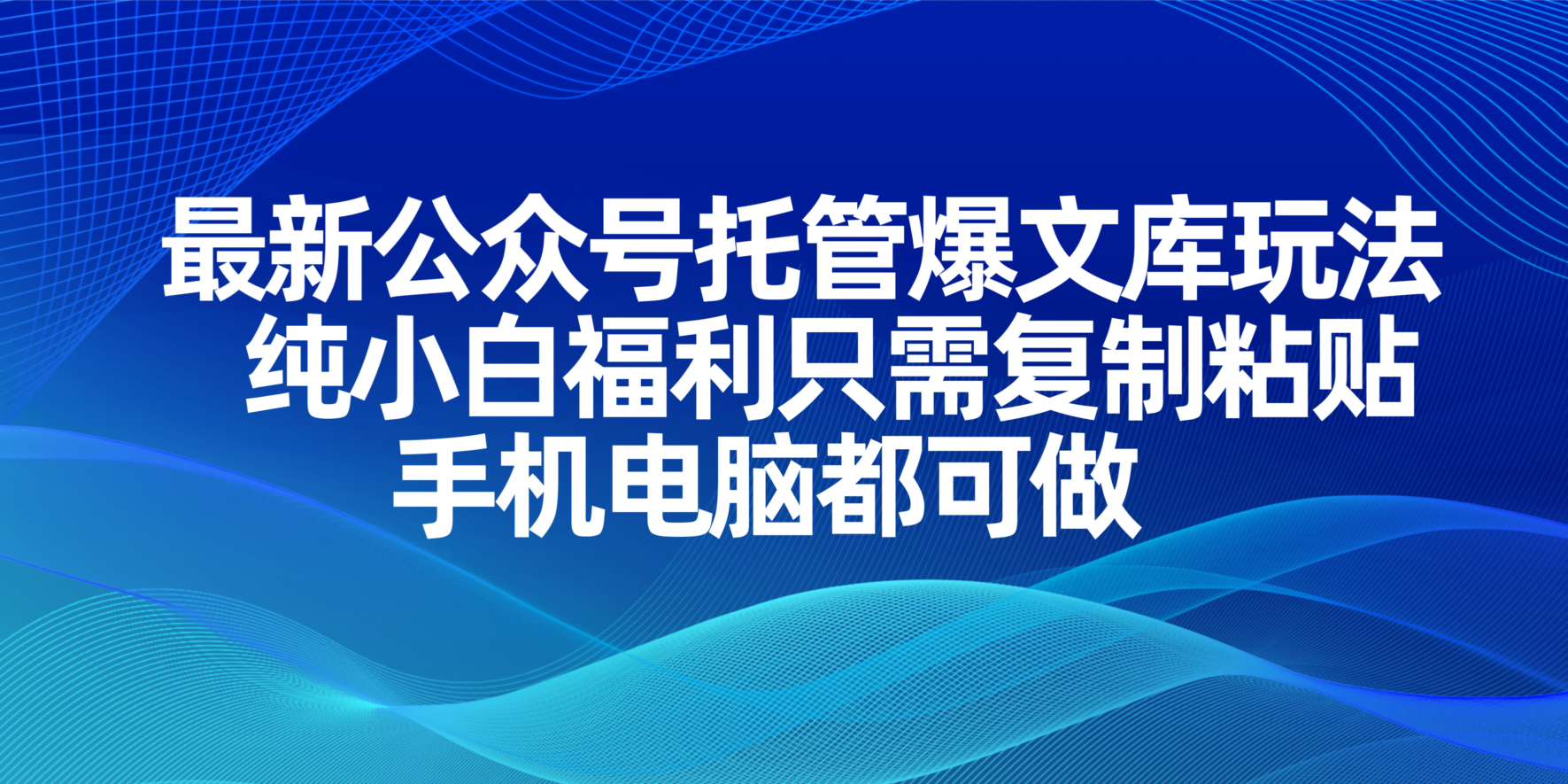 最新公众号托管爆文库玩法，纯小白福利只需复制粘贴，手机电脑都可做-森森项目库