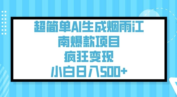 超简单AI生成烟雨江南爆款项目，疯狂变现，小白日入5张-森森项目库