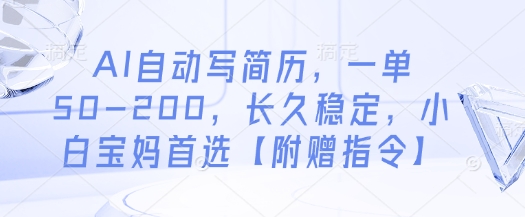 AI自动写简历，一单50-200，长久稳定，小白宝妈首选【附赠指令】-森森项目库