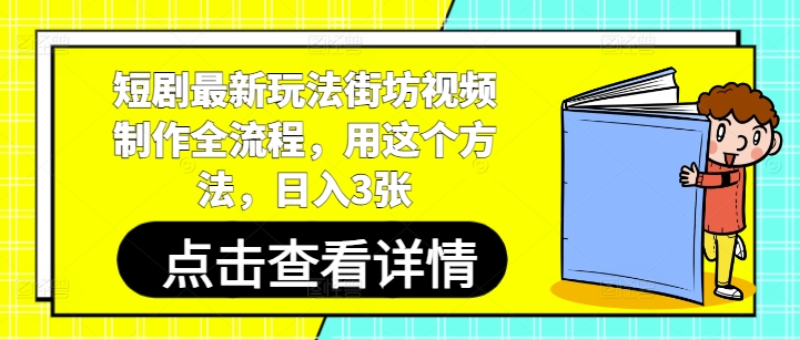 短剧最新玩法街坊视频制作全流程，用这个方法，日入3张-森森项目库