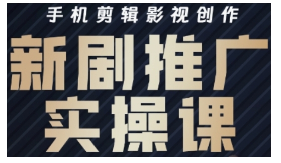 影视短剧号运营与剪辑实战全攻略，手机剪辑影视创作，新剧推广实操课-森森项目库