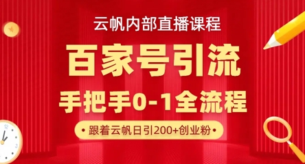 【云帆内部直播课】百家号高效引流 ，单号单日引300+精准创业粉，一分钟一条原创素材，引爆你的私域流量-森森项目库